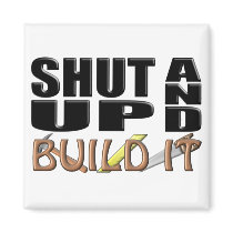 SHUT UP AND BUILD IT (Construction) Fridge Magnet