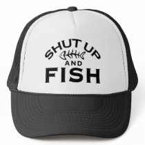 Shut Up And Fish Trucker Hats