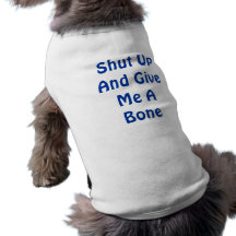 Shut Up And Give Me A Bone Pet Shirt