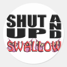 SHUT UP AND SWALLOW STICKER