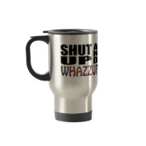 SHUT UP AND WHAZZUP COFFEE MUG