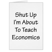 Shut Up I'm About To Teach Economics Card