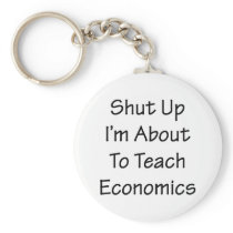 Shut Up I'm About To Teach Economics Keychains