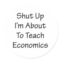 Shut Up I'm About To Teach Economics Round Stickers