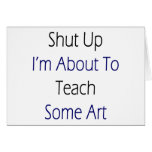 Shut Up I'm About To Teach Some Art Cards