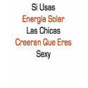 Si Usas Energia Solar Las Chicas Creeran Que Eres t-shirts