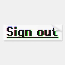 Sign out bumper sticker