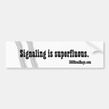 Signalling is superfluous. bumper sticker