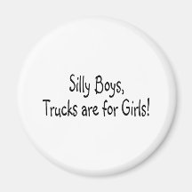 Silly Boys Trucks Are For Girls Refrigerator Magnets