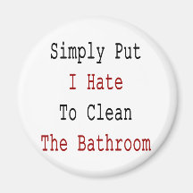 Simply Put I Hate To Clean The Bathroom Fridge Magnet