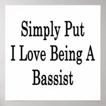 Simply Put I Love Being A Bassist Print
