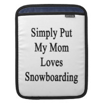 Simply Put My Mom Loves Snowboarding ipad sleeves