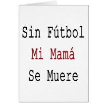 Sin Futbol Mi Mama Se Muere Greeting Card