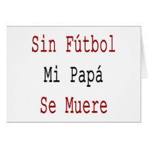 Sin Futbol Mi Papa Se Muere Greeting Cards