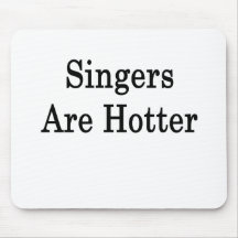 Singers Are Hotter Mousepads