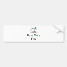 Single Dads Have More Fun Bumper Stickers
