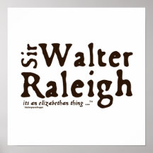 Sir Walter Raleigh: it's an Elizabethan Thing Posters