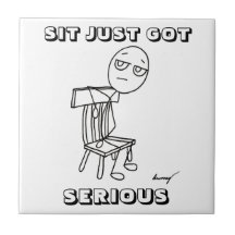 SIT JUST GOT SERIOUS Tile