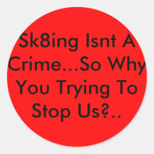 Sk8ing Isnt A Crime...So Why You Trying To Stop... Round Sticker