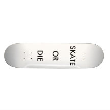 SKATE, OR, DIE CUSTOM SKATEBOARD