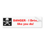 skullandbones, DANGER - I Drive like you do! Bumper Stickers