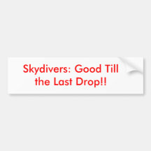 Skydivers: Good Till the Last Drop!! Bumper Stickers