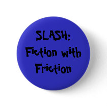 SLASH:Fiction with Friction Pinback Button