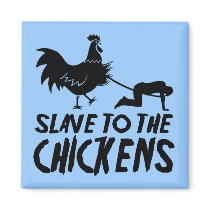 Slave to the chickens