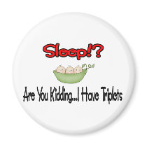 Sleep?! Are You Kidding I HAVE TRIPLETS