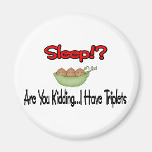Sleep?! Are You Kidding I HAVE TRIPLETS Fridge Magnets
