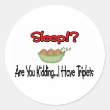 Sleep!? I HAVE TRIPLETS Round Sticker