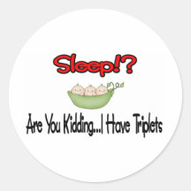 Sleep?! I HAVE TRIPLETS Round Sticker