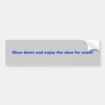 Slow down enjoy view Bumper Sticker