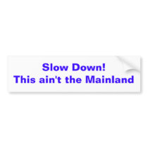 Slow Down!This ain't the Mainland Bumper Stickers