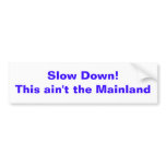 Slow Down!This ain't the Mainland bumper stickers