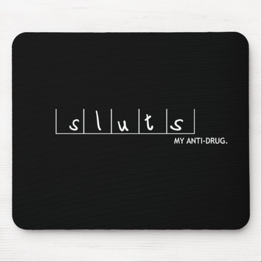 Sluts : My Anti-Drug Mousepad