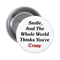 Smile, And The World Thinks You're Crazy buttons