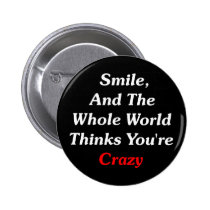 Smile, And The World Thinks You're Crazy buttons