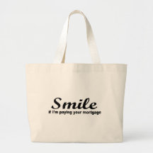 Smile if I'm paying your mortgage Tote Bags