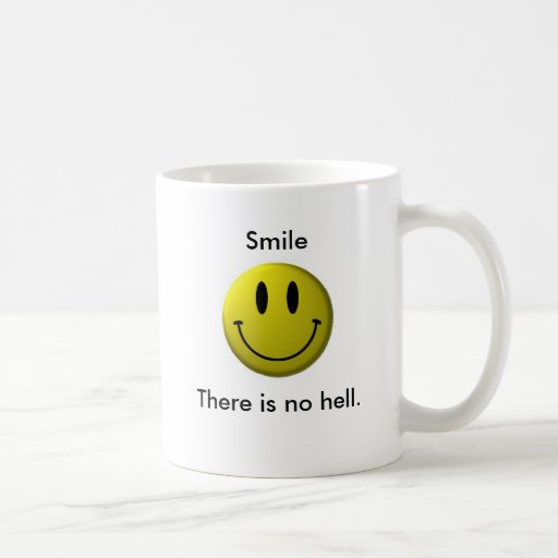 Smile, There is no hell. Mug