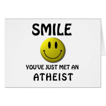 SMILE, you've just met an atheist. Greeting Cards