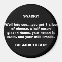 SNACK?!Well lets see....you got 1 slice of chee... Refrigerator Magnet