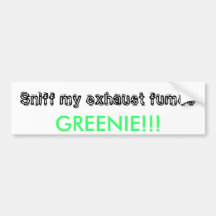 Sniff my exhaust fumes, GREENIE!!! Bumper Stickers