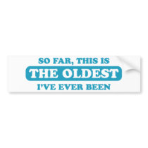 So far, this is the oldest I’ve ever been