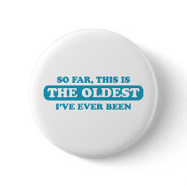 So far, this is the oldest I’ve ever been