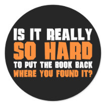 So Hard To Put The Book Back Where You Found It Round Sticker