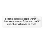 So long as black people worshiptheir slave mast... bumper stickers