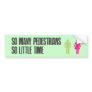 So many pedestrians so little time bumper stickers