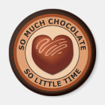 SO MUCH CHOCOLATE SO LITTLE TIME FRIDGE MAGNET