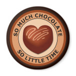 SO MUCH CHOCOLATE SO LITTLE TIME FRIDGE MAGNET